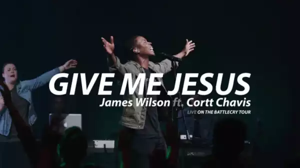 James Wilson - Give Me Jesus ft. Cortt Chavis